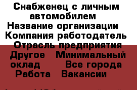 Снабженец с личным автомобилем › Название организации ­ Компания-работодатель › Отрасль предприятия ­ Другое › Минимальный оклад ­ 1 - Все города Работа » Вакансии   